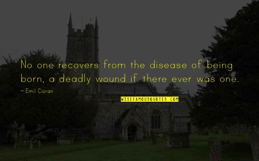 Recovers Quotes By Emil Cioran: No one recovers from the disease of being