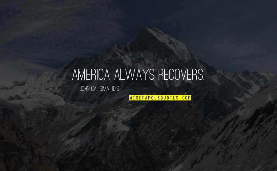 Recovers Quotes By John Catsimatidis: America always recovers.