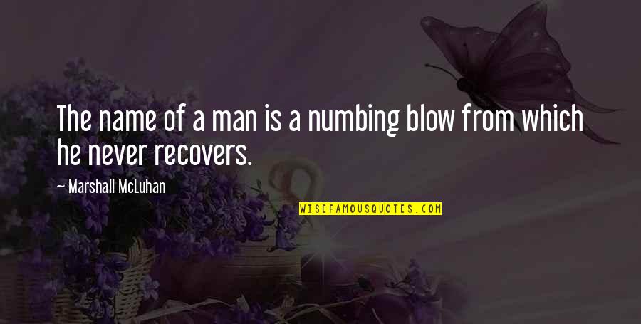 Recovers Quotes By Marshall McLuhan: The name of a man is a numbing