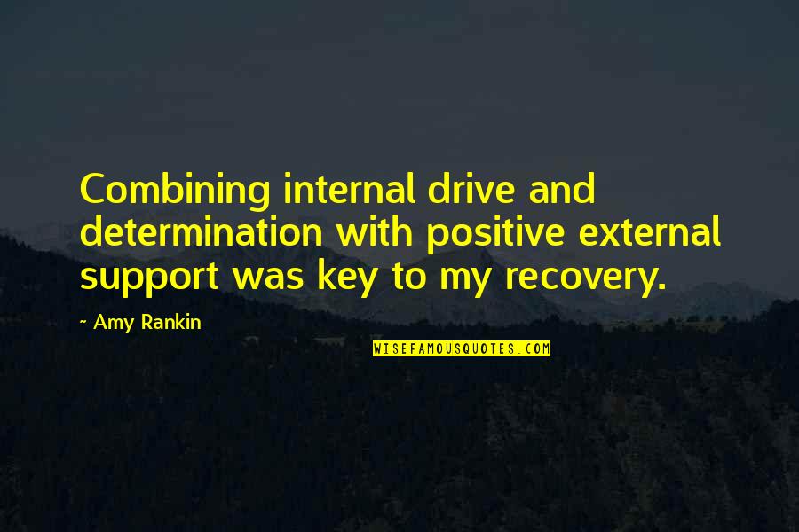 Recovery And Support Quotes By Amy Rankin: Combining internal drive and determination with positive external