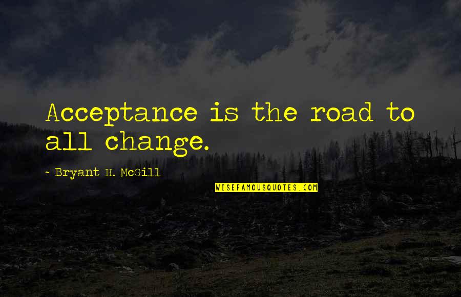 Recovery Change Quotes By Bryant H. McGill: Acceptance is the road to all change.
