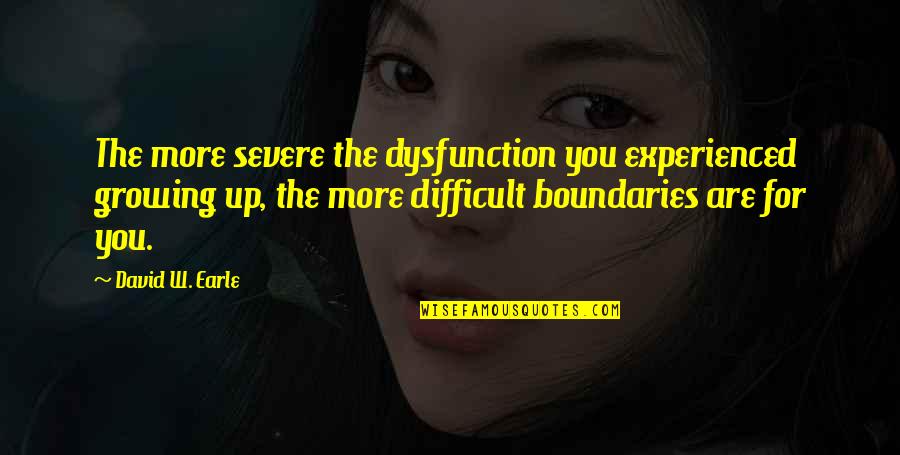 Recovery Change Quotes By David W. Earle: The more severe the dysfunction you experienced growing