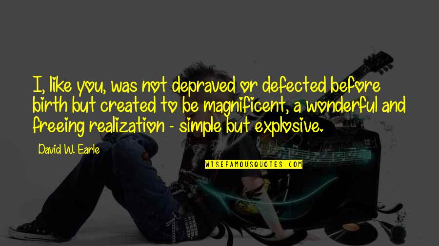 Recovery Change Quotes By David W. Earle: I, like you, was not depraved or defected