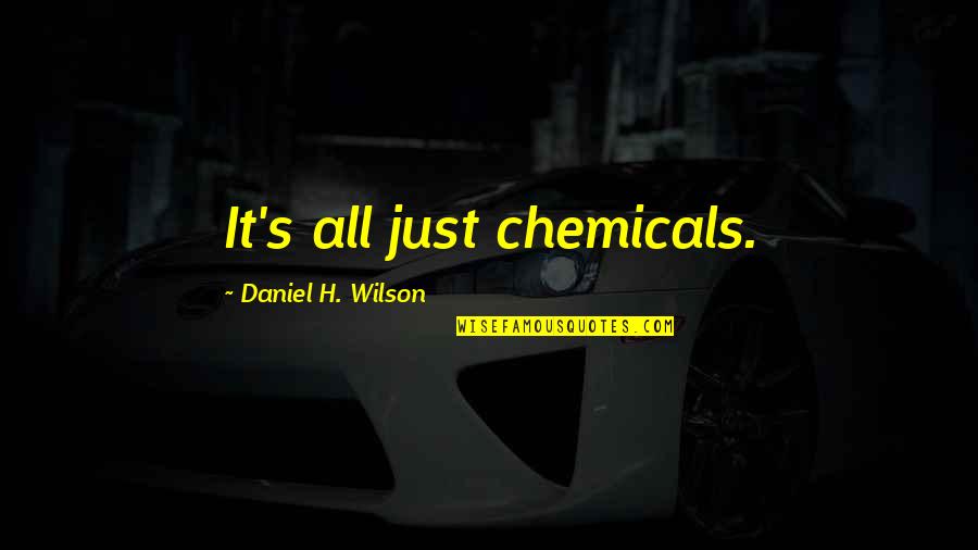Recovery Eating Disorder Quotes By Daniel H. Wilson: It's all just chemicals. Recovery Eating Disorder Quotes By Daniel H. Wilson: It's all just chemicals.