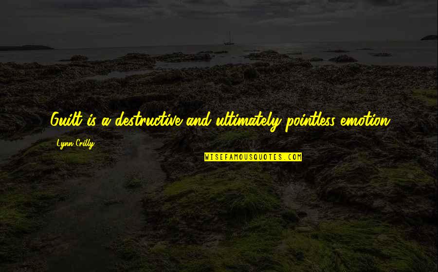 Recovery Eating Disorder Quotes By Lynn Crilly: Guilt is a destructive and ultimately pointless emotion Recovery Eating Disorder Quotes By Lynn Crilly: Guilt is a destructive and ultimately pointless emotion