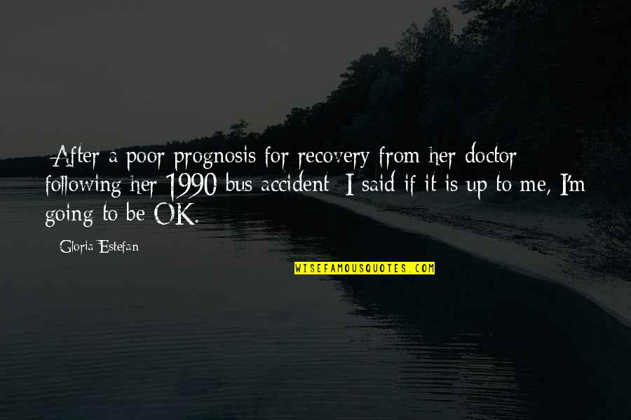 Recovery From An Accident Quotes By Gloria Estefan: [After a poor prognosis for recovery from her