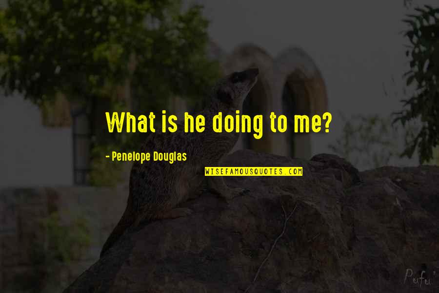 Recovery From Cancer Quotes By Penelope Douglas: What is he doing to me?