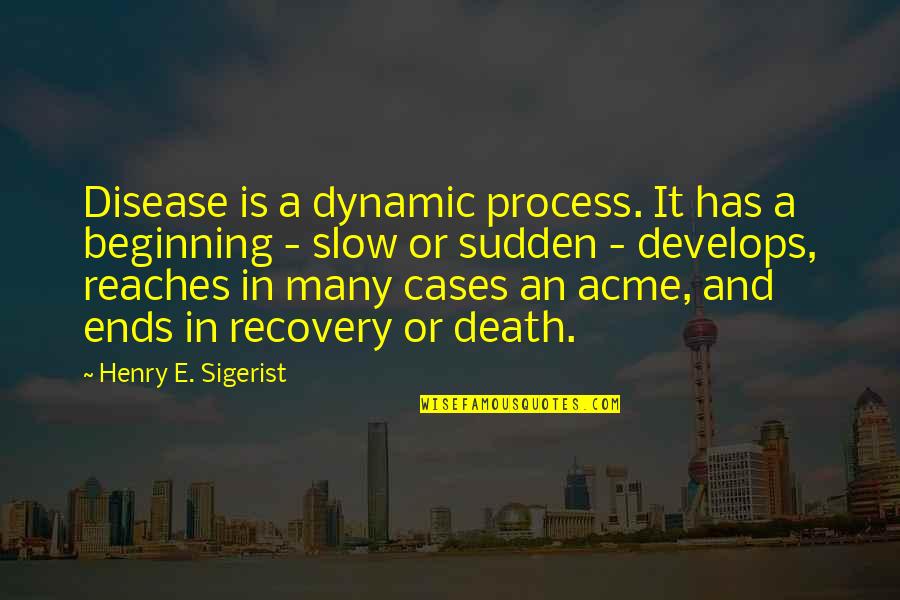 Recovery From Death Quotes By Henry E. Sigerist: Disease is a dynamic process. It has a