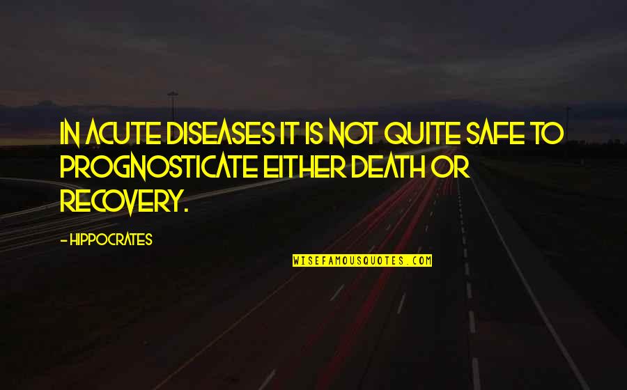 Recovery From Death Quotes By Hippocrates: In acute diseases it is not quite safe