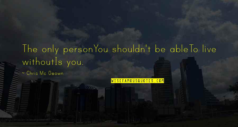 Recovery From Love Quotes By Chris Mc Geown: The only personYou shouldn't be ableTo live withoutIs Recovery From Love Quotes By Chris Mc Geown: The only personYou shouldn't be ableTo live withoutIs