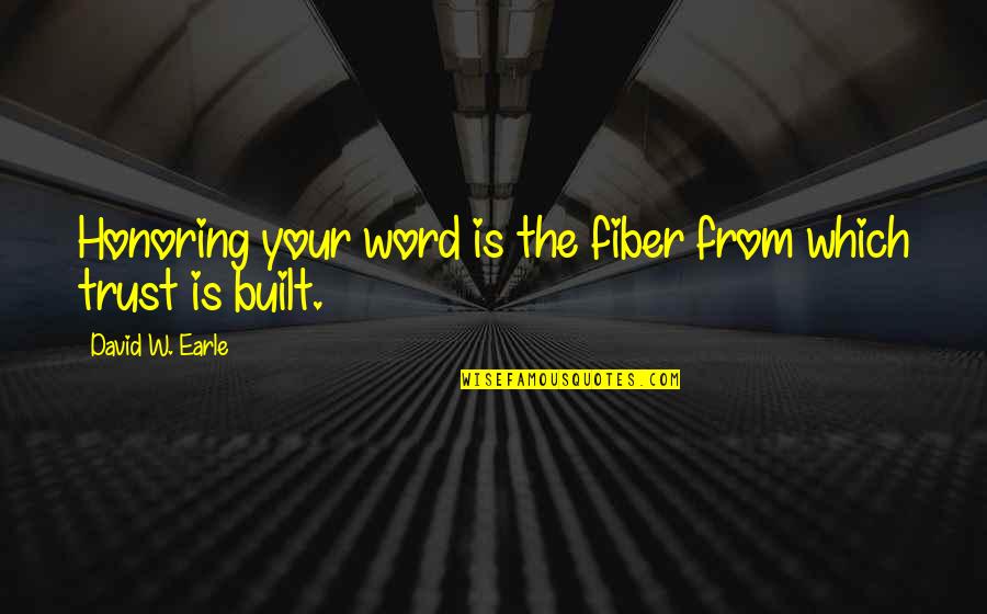 Recovery From Love Quotes By David W. Earle: Honoring your word is the fiber from which Recovery From Love Quotes By David W. Earle: Honoring your word is the fiber from which
