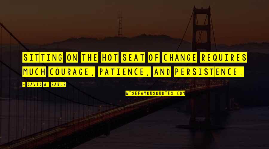 Recovery From Love Quotes By David W. Earle: Sitting on the hot seat of change requires Recovery From Love Quotes By David W. Earle: Sitting on the hot seat of change requires