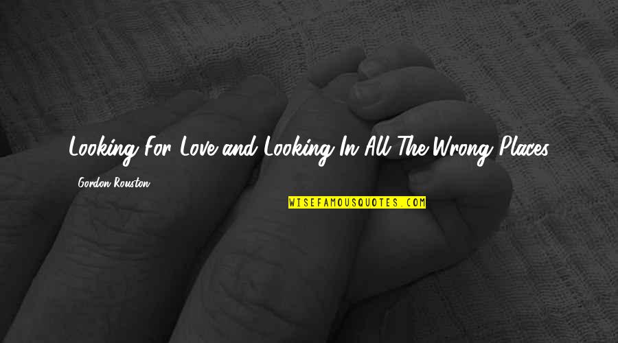 Recovery From Love Quotes By Gordon Rouston: Looking For Love and Looking In All The Recovery From Love Quotes By Gordon Rouston: Looking For Love and Looking In All The