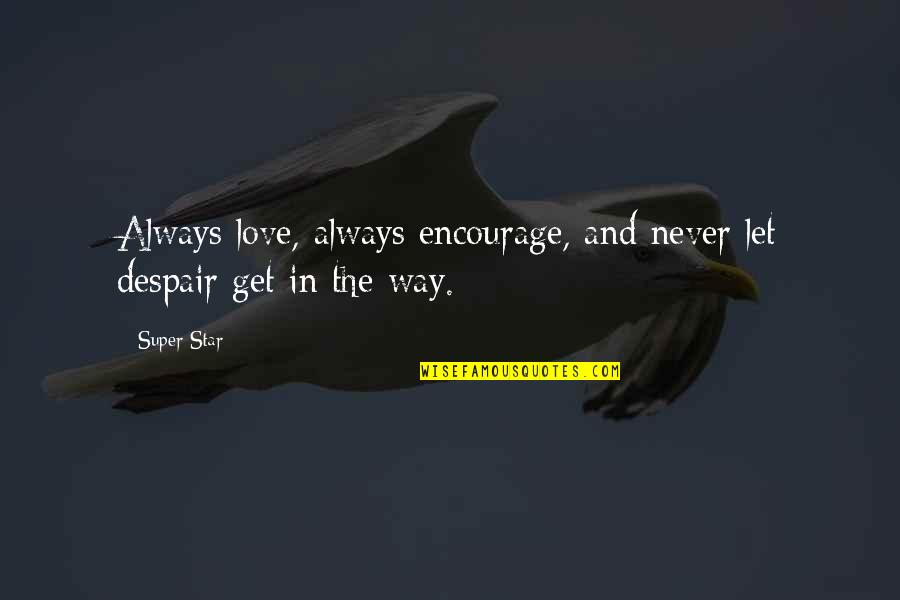 Recovery From Love Quotes By Super Star: Always love, always encourage, and never let despair