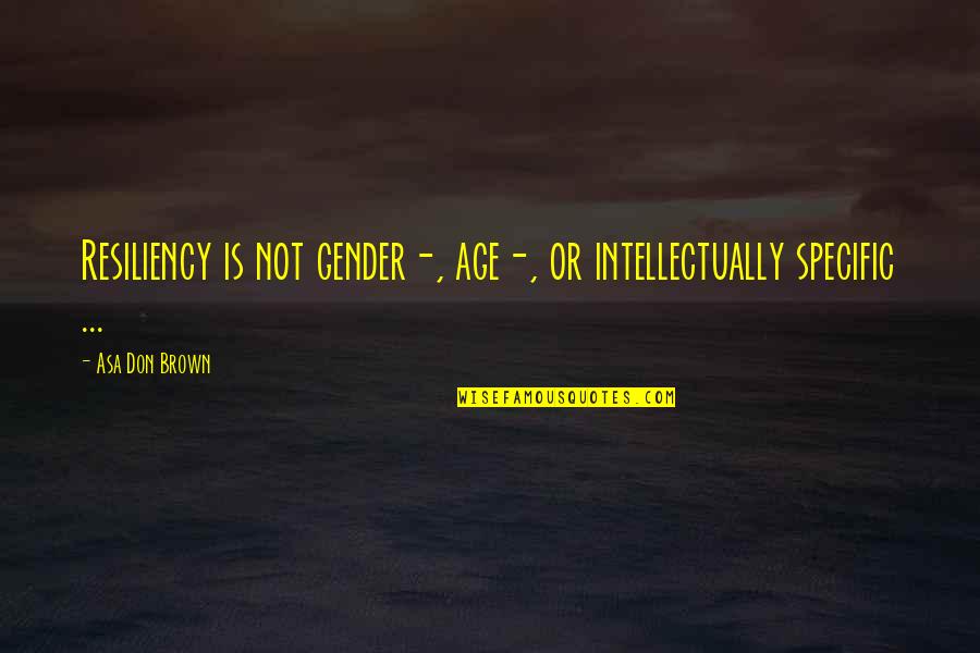 Recovery From Trauma Quotes By Asa Don Brown: Resiliency is not gender-, age-, or intellectually specific