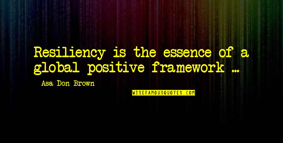 Recovery From Trauma Quotes By Asa Don Brown: Resiliency is the essence of a global positive