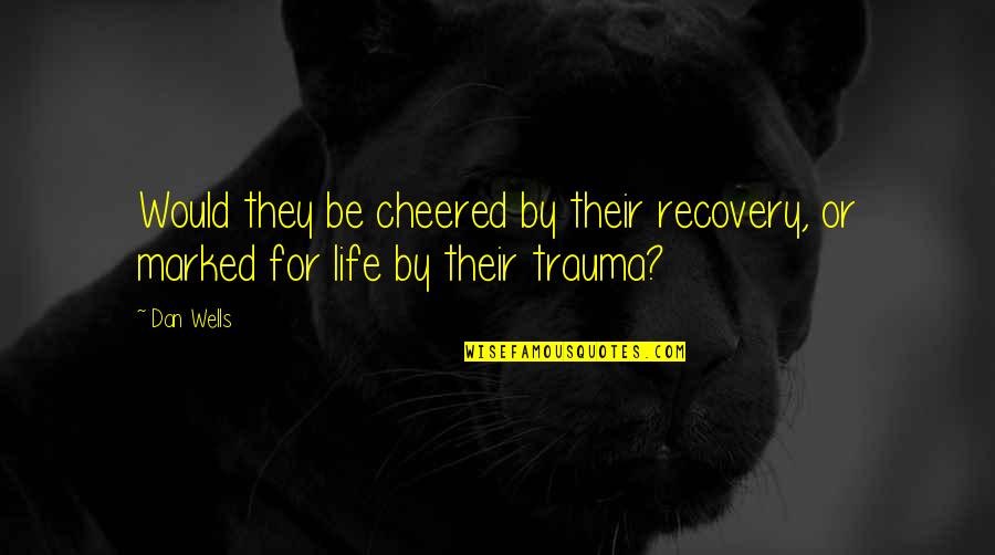 Recovery From Trauma Quotes By Dan Wells: Would they be cheered by their recovery, or