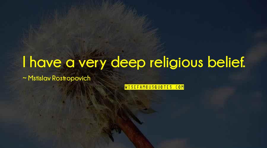 Recovery Hospital Quotes By Mstislav Rostropovich: I have a very deep religious belief.