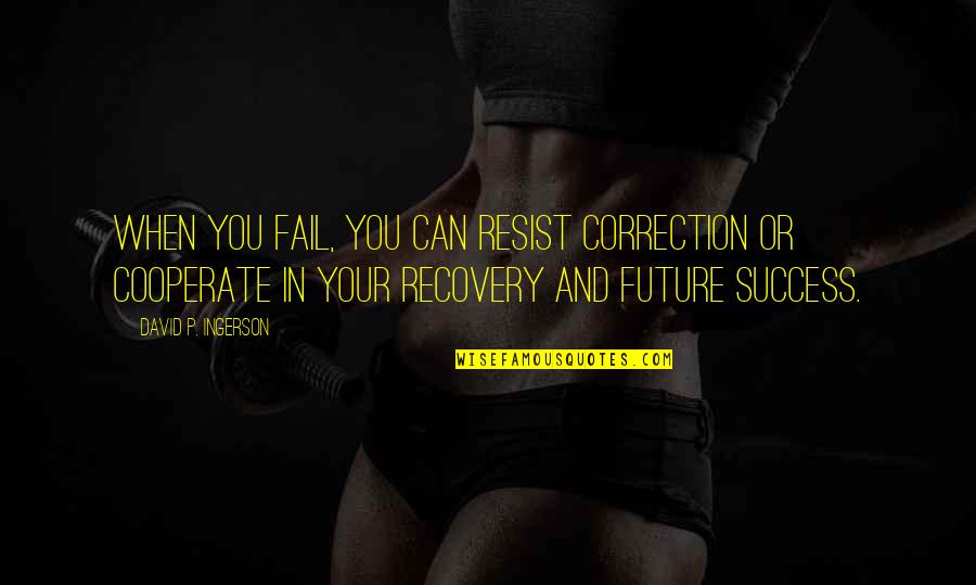 Recovery Inspirational Quotes By David P. Ingerson: When you fail, you can resist correction or