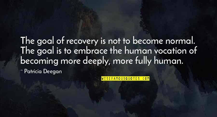 Recovery Inspirational Quotes By Patricia Deegan: The goal of recovery is not to become