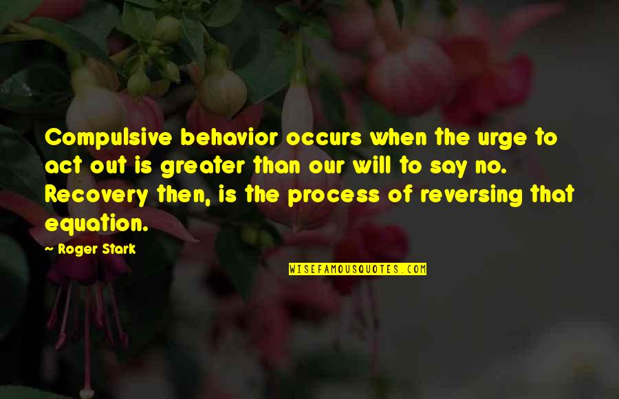 Recovery Inspirational Quotes By Roger Stark: Compulsive behavior occurs when the urge to act