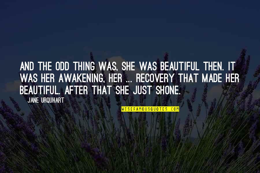 Recovery Is Beautiful Quotes By Jane Urquhart: And the odd thing was, she was beautiful Recovery Is Beautiful Quotes By Jane Urquhart: And the odd thing was, she was beautiful