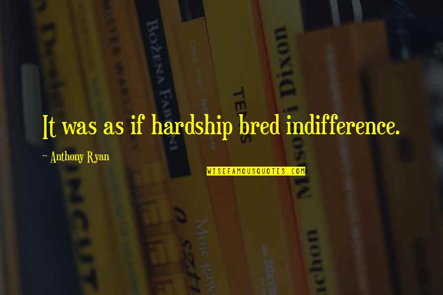 Recovery Just For Today Quotes By Anthony Ryan: It was as if hardship bred indifference.