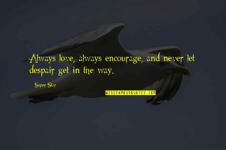 Recovery Love Quotes By Super Star: Always love, always encourage, and never let despair