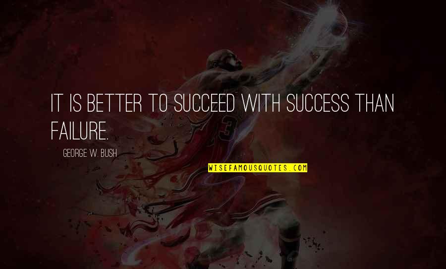 Recovery Ride Quotes By George W. Bush: It is better to succeed with success than Recovery Ride Quotes By George W. Bush: It is better to succeed with success than