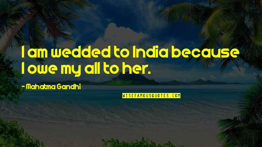 Recovery Ride Quotes By Mahatma Gandhi: I am wedded to India because I owe Recovery Ride Quotes By Mahatma Gandhi: I am wedded to India because I owe
