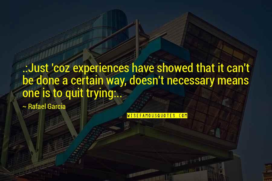 Recovery Self Harm Quotes By Rafael Garcia: .:Just 'coz experiences have showed that it can't