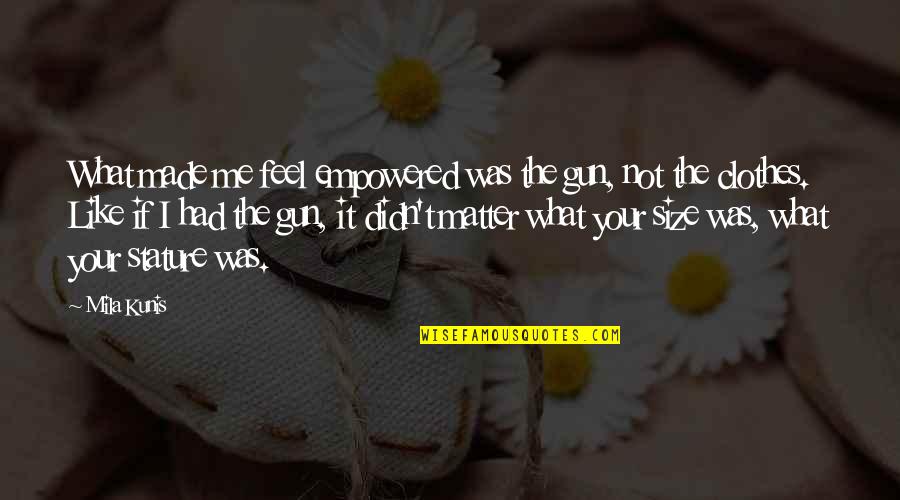 Recovery Sponsorship Quotes By Mila Kunis: What made me feel empowered was the gun, Recovery Sponsorship Quotes By Mila Kunis: What made me feel empowered was the gun,