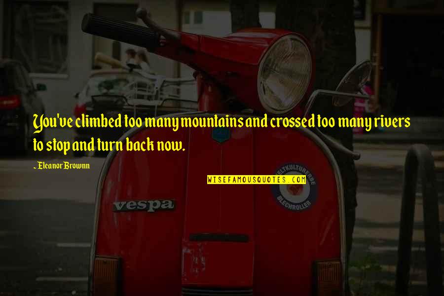 Recovery Success Quotes By Eleanor Brownn: You've climbed too many mountains and crossed too Recovery Success Quotes By Eleanor Brownn: You've climbed too many mountains and crossed too