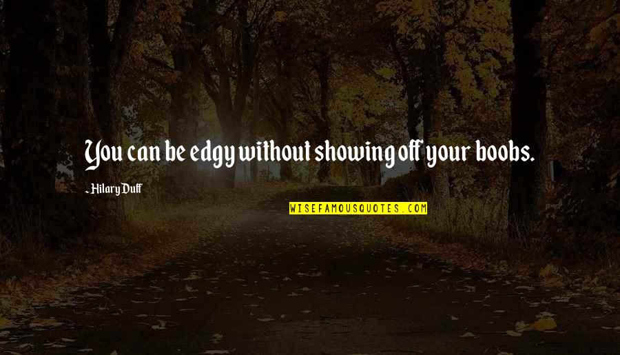 Recovery Success Quotes By Hilary Duff: You can be edgy without showing off your Recovery Success Quotes By Hilary Duff: You can be edgy without showing off your