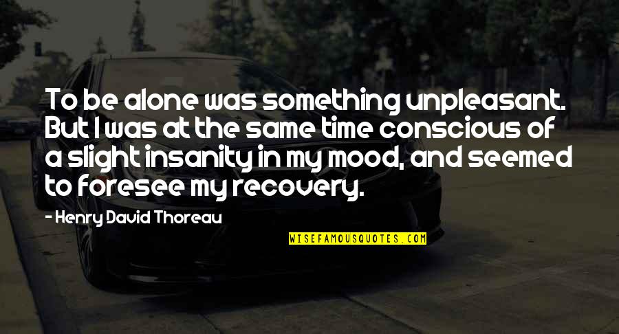 Recovery Time Quotes By Henry David Thoreau: To be alone was something unpleasant. But I