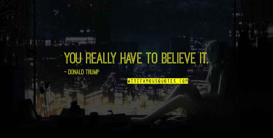 Recreacion Fisica Quotes By Donald Trump: You really have to believe it.