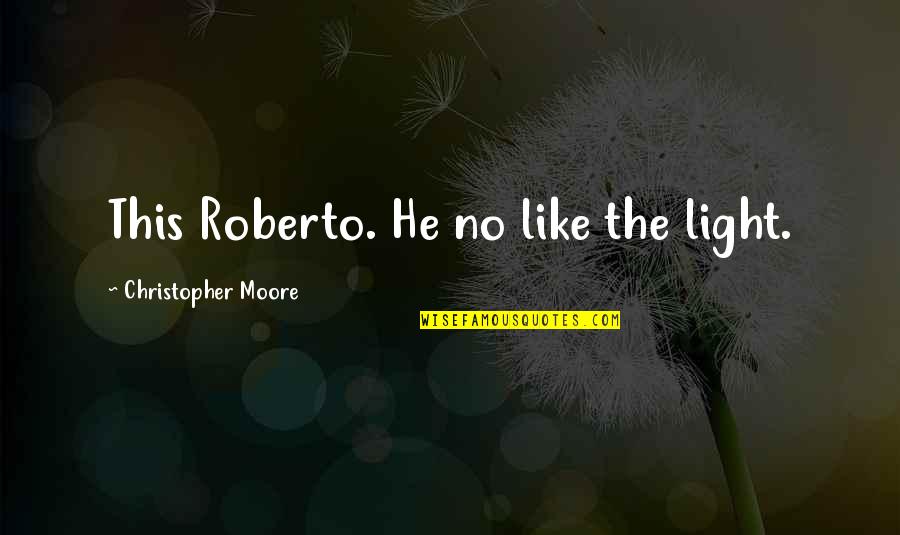 Recreant Chelsea Quotes By Christopher Moore: This Roberto. He no like the light.