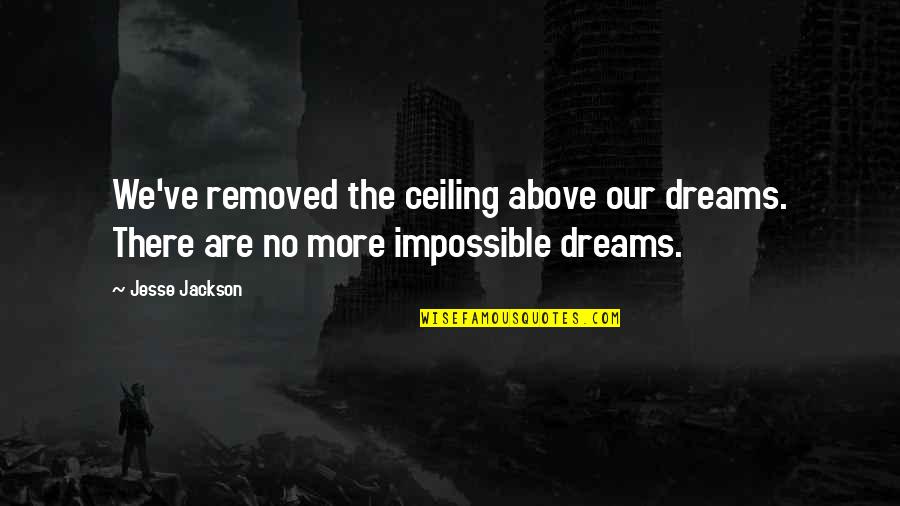 Recrearse Sinonimos Quotes By Jesse Jackson: We've removed the ceiling above our dreams. There