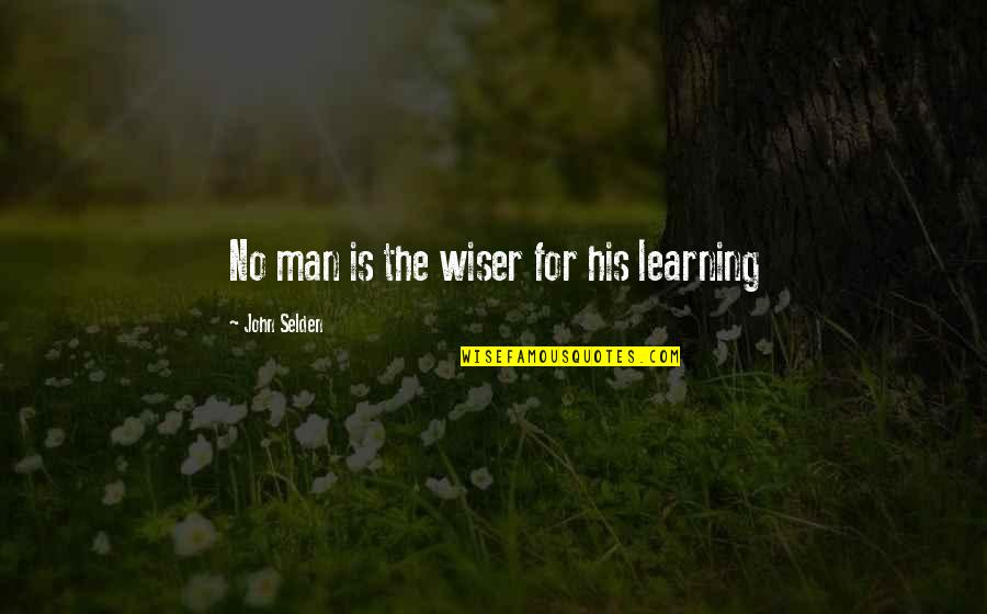 Recreated Quotes By John Selden: No man is the wiser for his learning