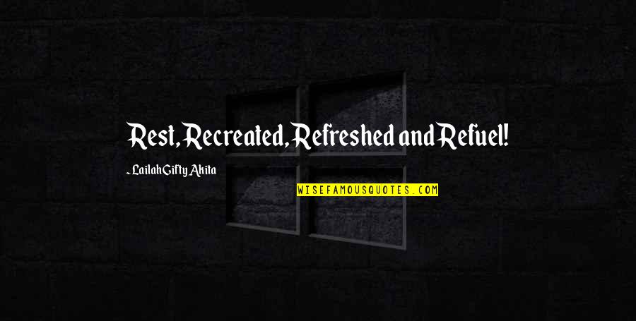 Recreated Quotes By Lailah Gifty Akita: Rest, Recreated, Refreshed and Refuel!