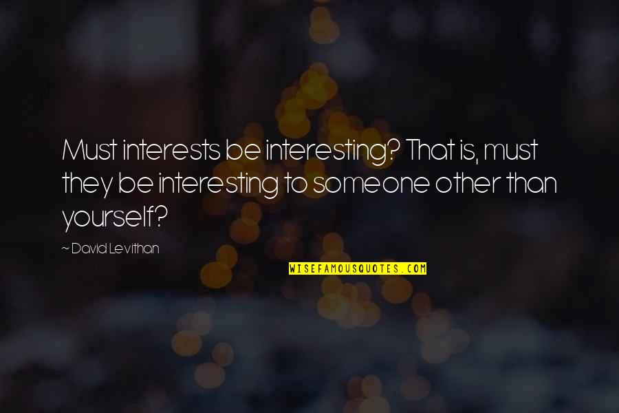 Recreates Famous Album Quotes By David Levithan: Must interests be interesting? That is, must they