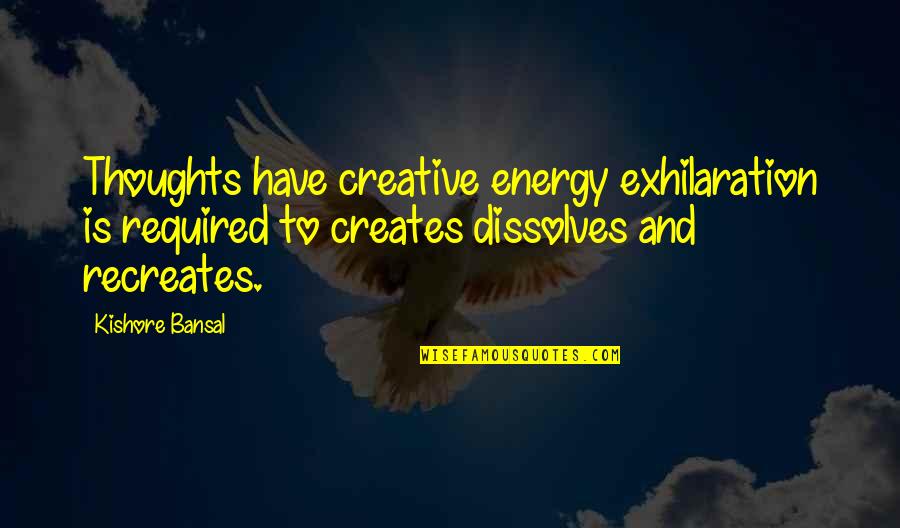 Recreates Quotes By Kishore Bansal: Thoughts have creative energy exhilaration is required to