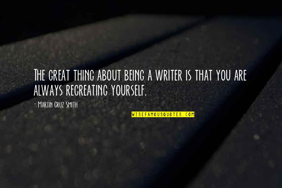 Recreating Yourself Quotes By Martin Cruz Smith: The great thing about being a writer is