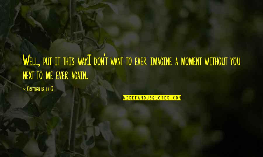 Recreation For Life Quotes By Gretchen De La O: Well, put it this wayI don't want to Recreation For Life Quotes By Gretchen De La O: Well, put it this wayI don't want to