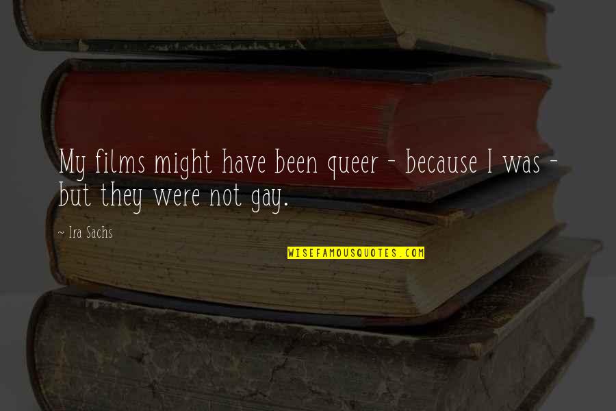 Recreation Motivation Quotes By Ira Sachs: My films might have been queer - because