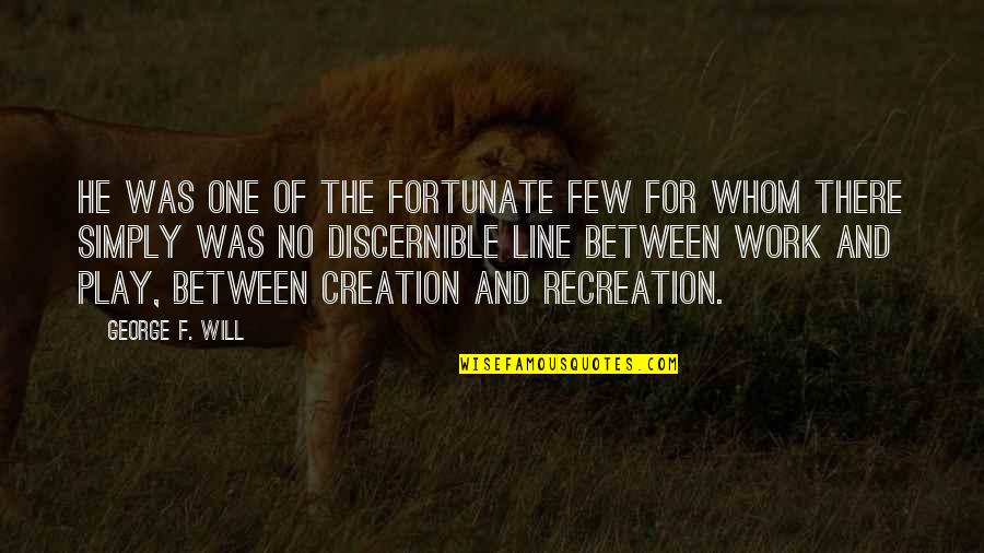 Recreation Quotes By George F. Will: He was one of the fortunate few for