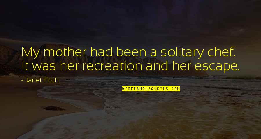 Recreation Quotes By Janet Fitch: My mother had been a solitary chef. It