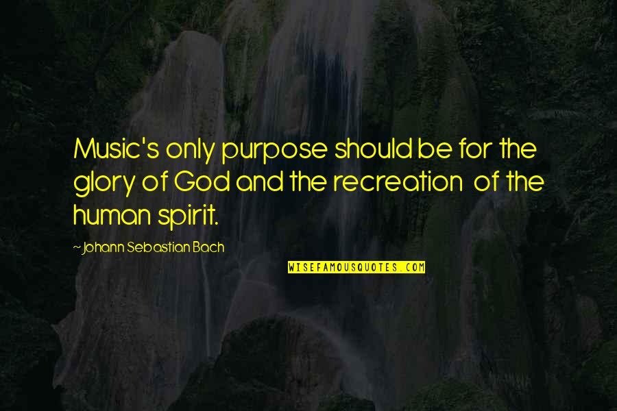 Recreation Quotes By Johann Sebastian Bach: Music's only purpose should be for the glory