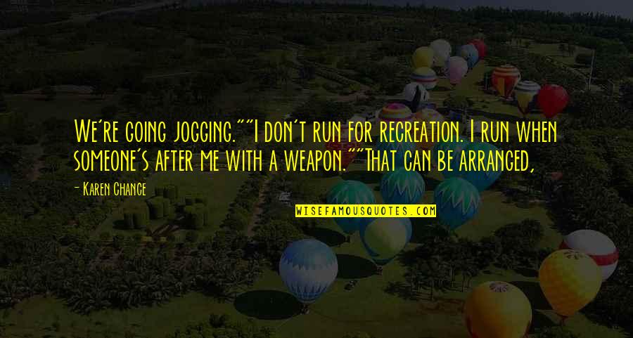 Recreation Quotes By Karen Chance: We're going jogging.""I don't run for recreation. I