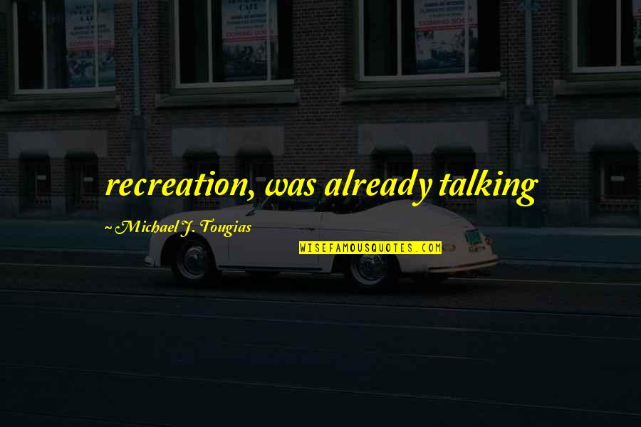 Recreation Quotes By Michael J. Tougias: recreation, was already talking